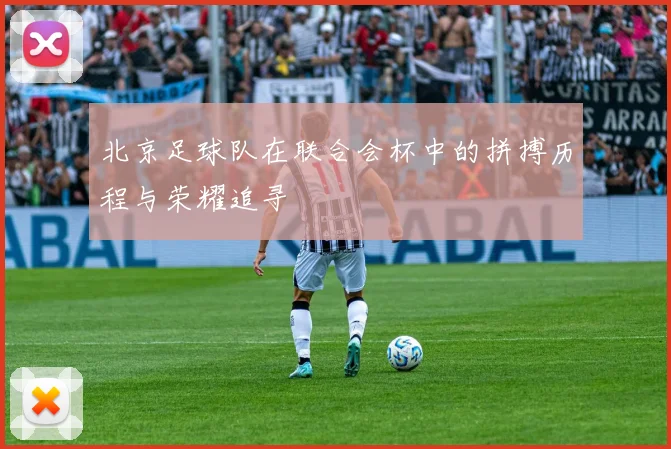 北京足球队在联合会杯中的拼搏历程与荣耀追寻